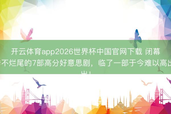 开云体育app2026世界杯中国官网下载 闭幕季不烂尾的7部高分好意思剧，临了一部于今难以高出！