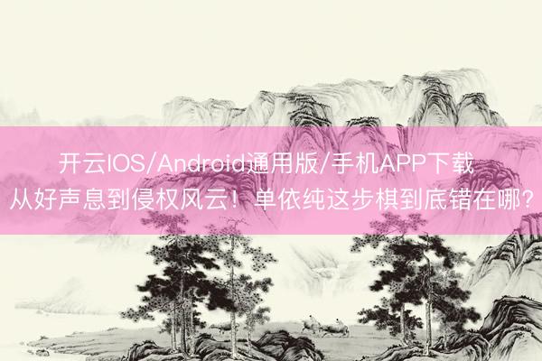 开云IOS/Android通用版/手机APP下载 从好声息到侵权风云！单依纯这步棋到底错在哪?
