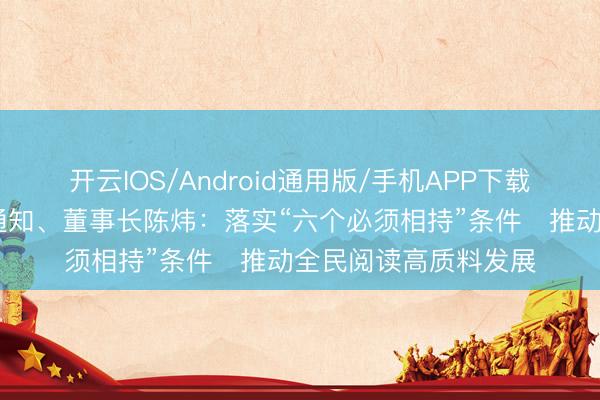 开云IOS/Android通用版/手机APP下载 中信出书集团党委通知、董事长陈炜：落实“六个必须相持”条件　推动全民阅读高质料发展