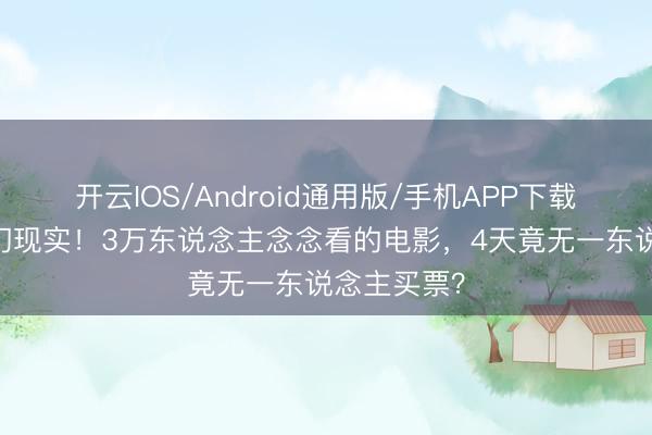 开云IOS/Android通用版/手机APP下载 五一档奇幻现实！3万东说念主念念看的电影，4天竟无一东说念主买票？